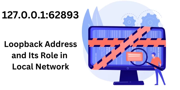 127.0.0.1:62893: Loopback Address and Its Role in Local Network Testing and Security